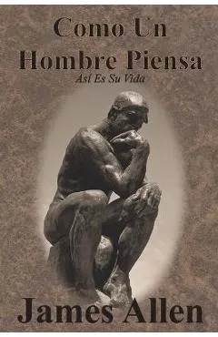 Como Un Hombre Piensa: Así Es Su Vida - James Allen