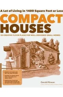 Compact Houses: 50 Creative Floor Plans for Well-Designed Small Homes - Gerald Rowan