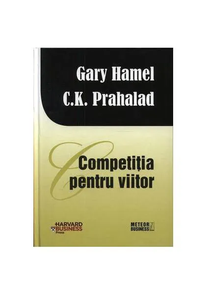 Competiţia pentru viitor - Hardcover - Coimbatore Krishnarao Prahalad, Gary Hamel - Meteor Press