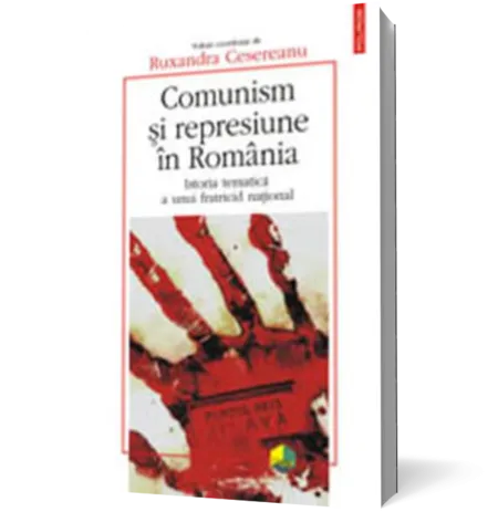 Comunism si represiune in Romania. Istoria tematica a unui fratricid national