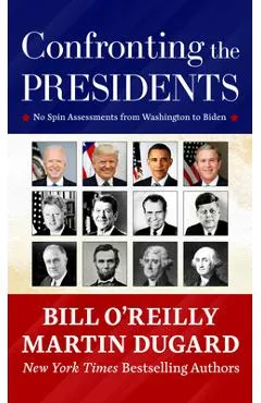 Confronting the Presidents: No Spin Assessments from Washington to Biden - Bill O'reilly