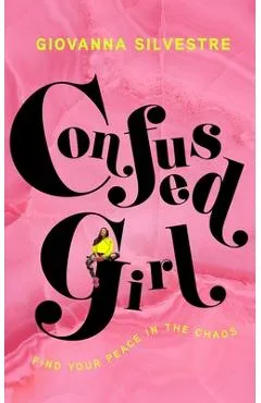 Confused Girl: Find Your Peace in the Chaos - Giovanna Silvestre