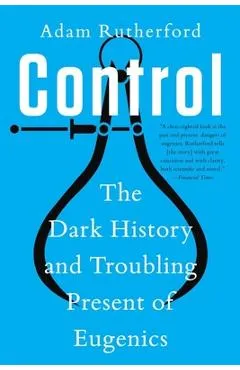Control: The Dark History and Troubling Present of Eugenics - Adam Rutherford
