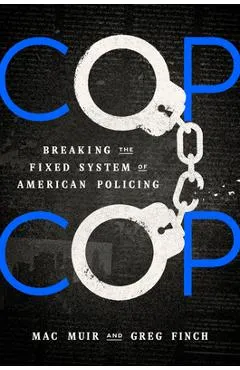 Cop Cop: Breaking the Fixed System of American Policing - Mac Muir