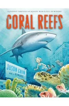 Coral Reefs: A Journey Through an Aquatic World Full of Wonder - Jason Chin