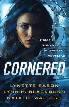 Cornered: Three Romantic Suspense Novellas - Lynette Eason