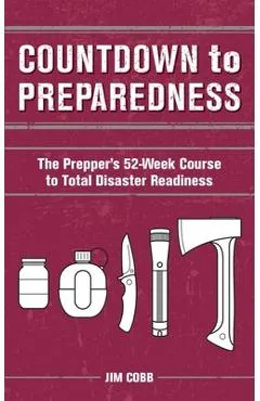 Countdown to Preparedness: The Prepper's 52 Week Course to Total Disaster Readiness - Jim Cobb