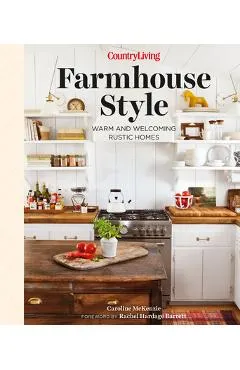 Country Living Farmhouse Style: Warm and Welcoming Rustic Homes - Caroline Mckenzie