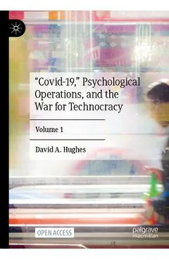 Covid-19, Psychological Operations, and the War for Technocracy: Volume 1 - David A. Hughes
