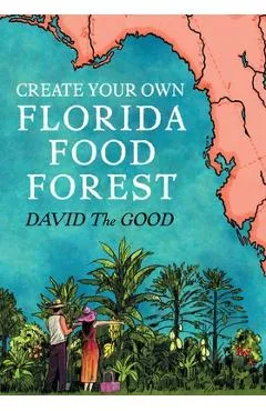 Create Your Own Florida Food Forest: Florida Gardening Nature's Way - David The Good