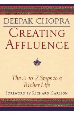 Creating Affluence: The A-To-Z Steps to a Richer Life - Deepak Chopra