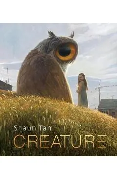 Creature: Paintings, Drawings, and Reflections - Shaun Tan