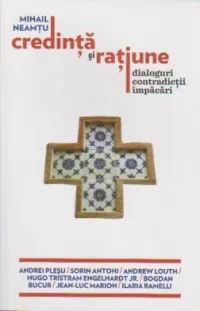 Credință și rațiune. Dialoguri, contradicții, împăcări