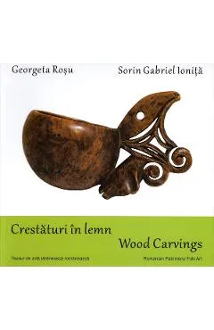 Crestaturi in lemn. Wood carvings - Georgeta Rosu, Sorin Gabriel Ionita