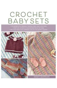 Crochet Baby Sets: 30 Patterns for Blankets, Booties, Hats, Tops, and More - Kristi Simpson