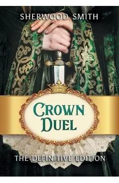 Crown Duel: The Definitive Edition - Sherwood Smith