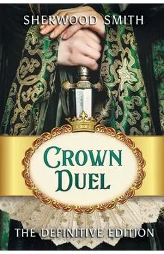 Crown Duel: The Definitive Edition - Sherwood Smith