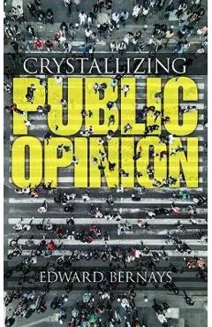 Crystallizing Public Opinion - Edward Bernays