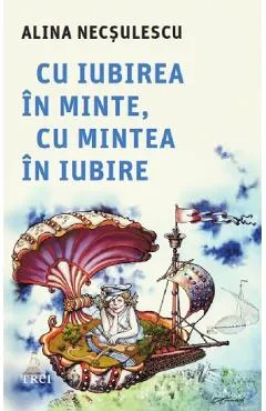 Cu iubirea in minte, cu mintea in iubire - Alina Necsulescu
