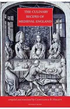 Culinary Recipes of Medieval England - Constance Hieatt