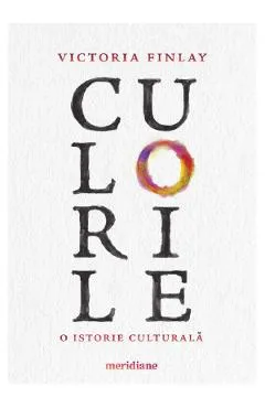 Culorile. O istorie culturala - Victoria Finlay