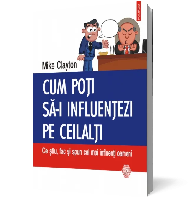 Cum poti sa-i influentezi pe ceilalti: Ce stiu, fac si spun cei mai influenti oameni