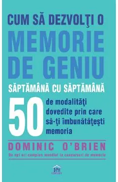 Cum sa dezvolti o memorie de geniu saptamana cu saptamana - Dominic O'Brien