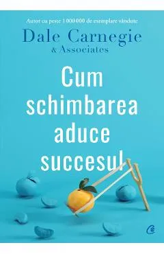 Cum schimbarea aduce succesul - Dale Carnegie & Associates