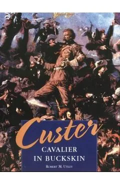 Custer: Cavalier in Buckskin - Robert M. Utley