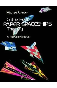 Cut and Fold Paper Spaceships That Fly - Michael Grater