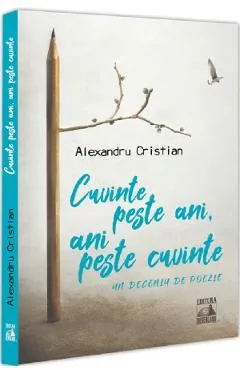 Cuvinte peste ani, ani peste cuvinte. Un deceniu de poezie - Alexandru Cristian