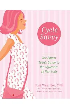 Cycle Savvy: The Smart Teen's Guide to the Mysteries of Her Body - Toni Weschler