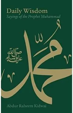 Daily Wisdom: Sayings of the Prophet Muhammad - Abdur Raheem Kidwai