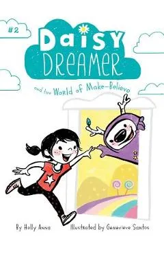 Daisy Dreamer and the World of Make-Believe, Volume 2 - Holly Anna