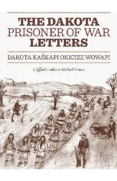 Dakota Prisoner of War Letters: Dakota Kaskapi Okicize Wowapi - Clifford Canku