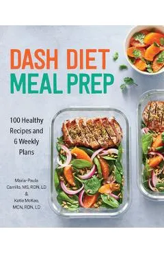 Dash Diet Meal Prep: 100 Healthy Recipes and 6 Weekly Plans - Maria-paula Carrillo
