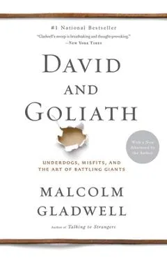 David and Goliath: Underdogs, Misfits, and the Art of Battling Giants - Malcolm Gladwell