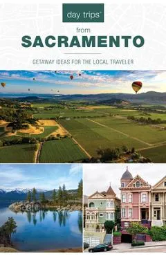 Day Trips(r) from Sacramento: Getaway Ideas for the Local Traveler - Karen Misuraca
