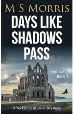 Days Like Shadows Pass: A Yorkshire Murder Mystery - M. S. Morris