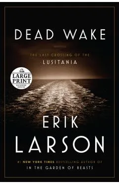 Dead Wake: The Last Crossing of the Lusitania - Erik Larson