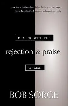 Dealing with the Rejection and Praise of Man - Bob Sorge