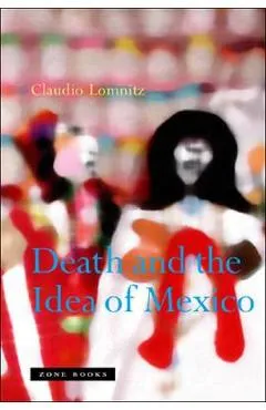 Death and the Idea of Mexico - Claudio Lomnitz