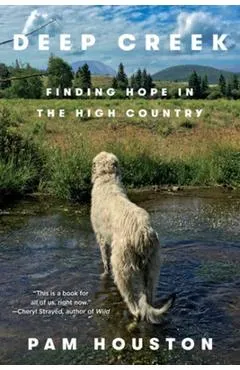 Deep Creek: Finding Hope in the High Country - Pam Houston