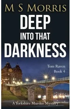 Deep into that Darkness: A Yorkshire Murder Mystery - M. S. Morris