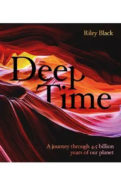 Deep Time: A Journey Through 4.5 Billion Years of Our Planet - Riley Black