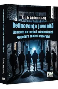 Delincventa juvenila. Elemente de tactica criminalistica - Gabriel-Catalin Butoi-Put