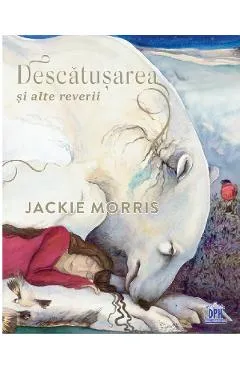Descatusarea si alte reverii - Jackie Morris