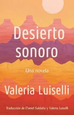 Desierto Sonoro / Lost Children Archive: A Novel - Valeria Luiselli