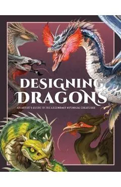 Designing Dragons: An Artist's Guide to the Legendary Mythical Creatures -