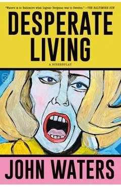 Desperate Living: A Screenplay - John Waters